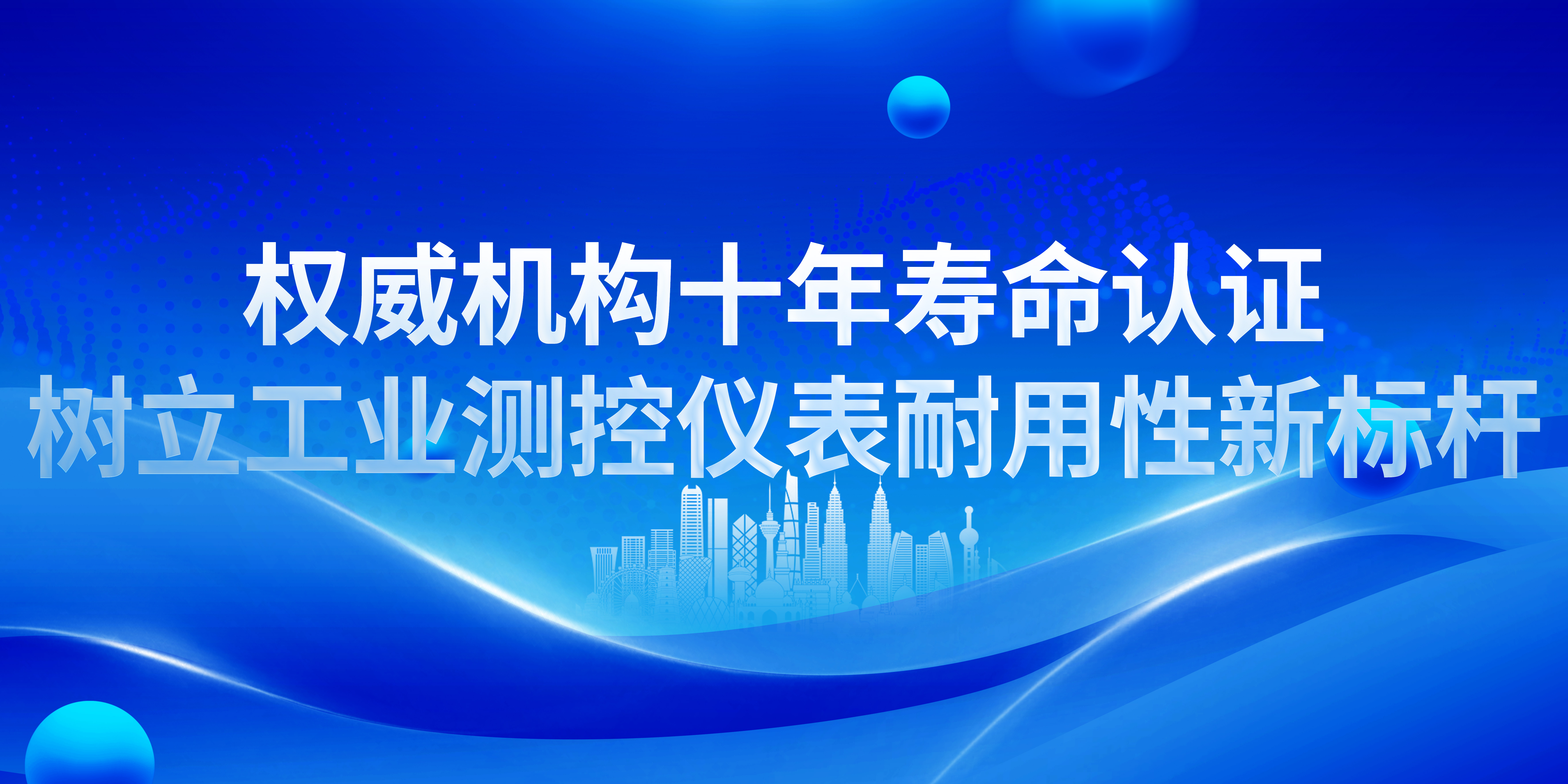 權(quán)威機(jī)構(gòu)十年壽命認(rèn)證，樹立工業(yè)測控儀表耐用性新標(biāo)桿